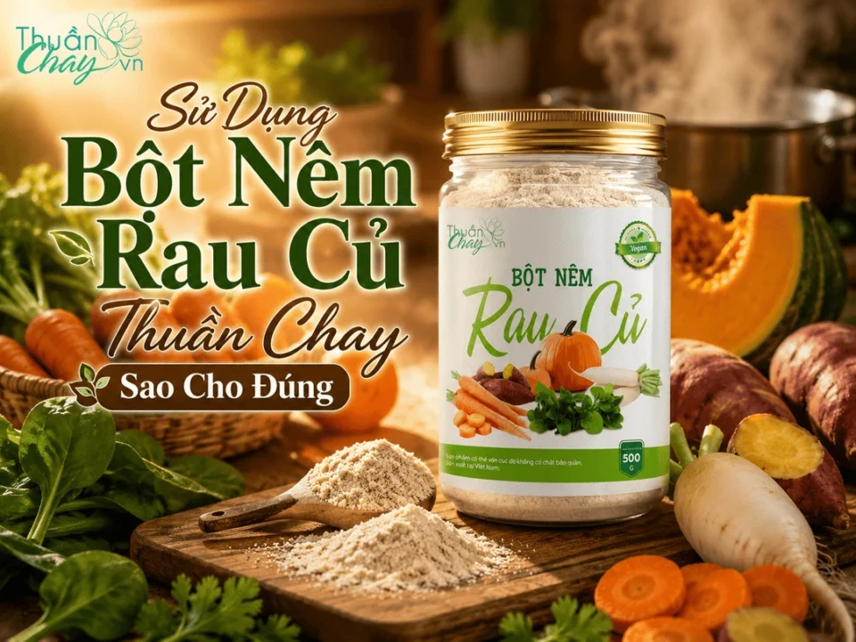 Sử Dụng Bột Nêm Rau Củ Thuần Chay Sao Cho Đúng